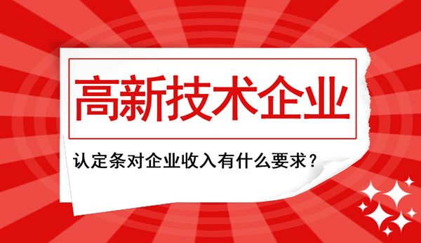 高新企業(yè)認(rèn)定條件中對(duì)“企業(yè)收入”這塊兒有什么要求？