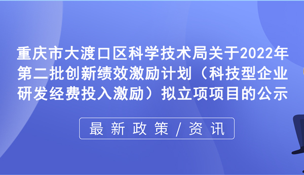 關于2022年第二批創(chuàng)新績效激勵計劃（科技型企業(yè)研發(fā)經(jīng)費投入激勵）擬立項項目的公示